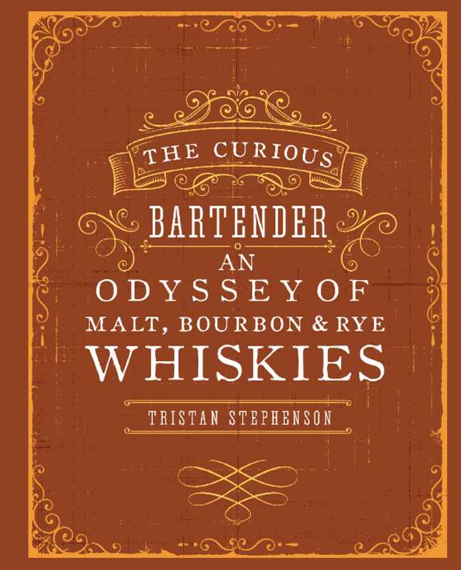 Curious Bartender: An Odyssey of Malt, Bourbon & Rye Whiskies by Tristan Stephenson