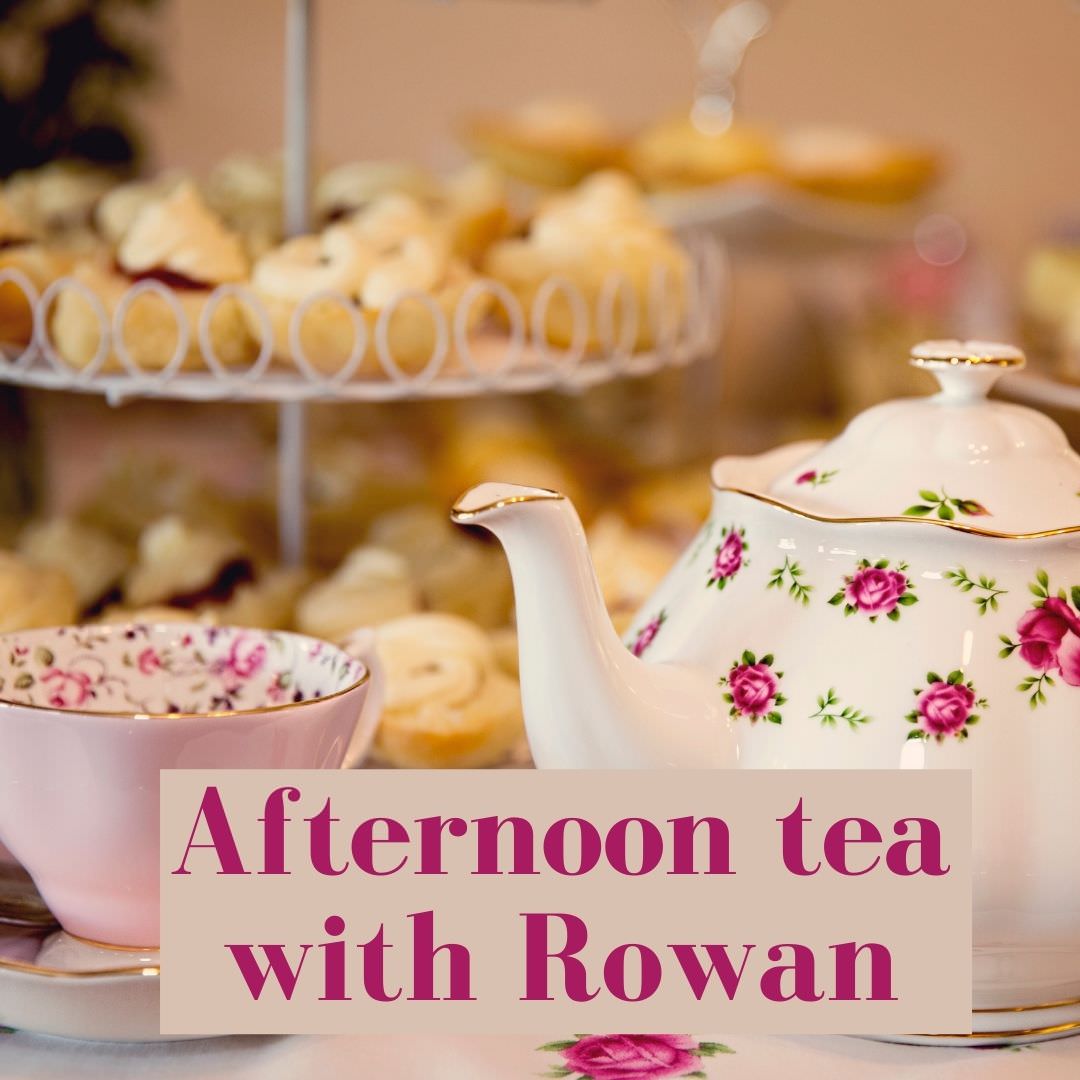 Afternoon Tea with Rowan